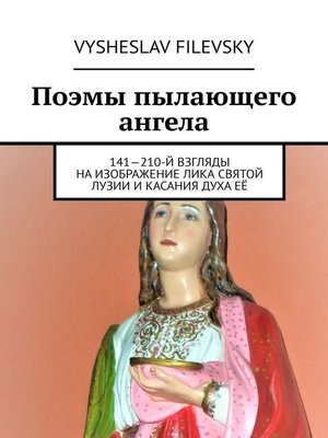 cover image of Поэмы пылающего ангела. 141—210-й взгляды на изображение лика святой Лузии и касания духа её